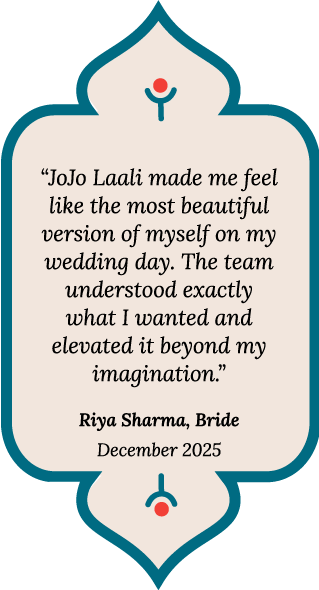 Quote from Riya Sharma, Bride: JoJo Laali made me feel like the most beautiful version of myself on my wedding day. The team understood exactly what I wanted and elevated it beyond my imagination.